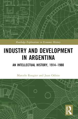 Industry and Development in Argentina: An Intellectual History, 1914–1980 de Marcelo Rougier