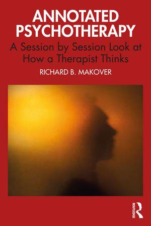 Annotated Psychotherapy: A Session by Session Look at How a Therapist Thinks de Richard B. Makover