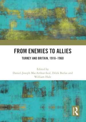 From Enemies to Allies: Turkey and Britain, 1918–1960 de Daniel-Joseph MacArthur-Seal