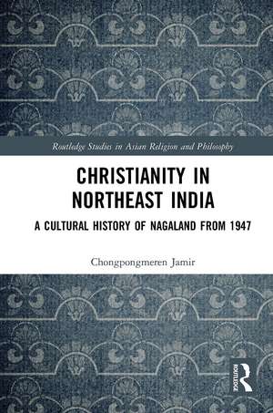 Christianity in Northeast India: A Cultural History of Nagaland from 1947 de Chongpongmeren Jamir