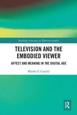 Television and the Embodied Viewer: Affect and Meaning in the Digital Age de Marsha F. Cassidy