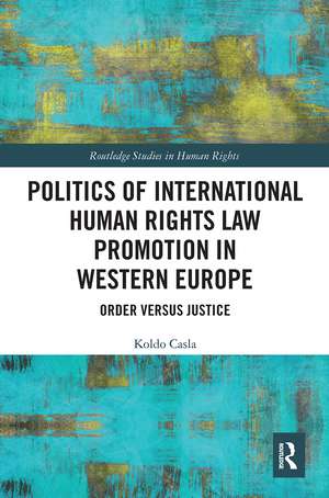 Politics of International Human Rights Law Promotion in Western Europe: Order versus Justice de Koldo Casla