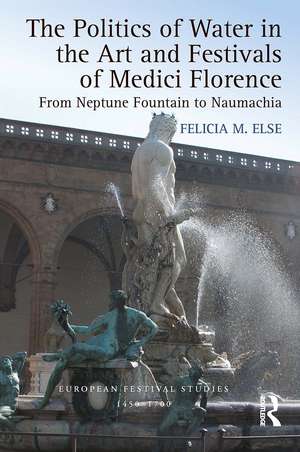 The Politics of Water in the Art and Festivals of Medici Florence: From Neptune Fountain to Naumachia de Felicia M. Else