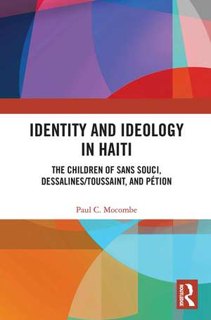 Identity and Ideology in Haiti: The Children of Sans Souci, Dessalines/Toussaint, and Pétion de Paul C. Mocombe