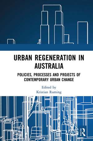 Urban Regeneration in Australia: Policies, Processes and Projects of Contemporary Urban Change de Kristian Ruming