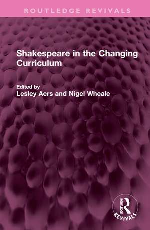 Shakespeare in the Changing Curriculum de Lesley Aers