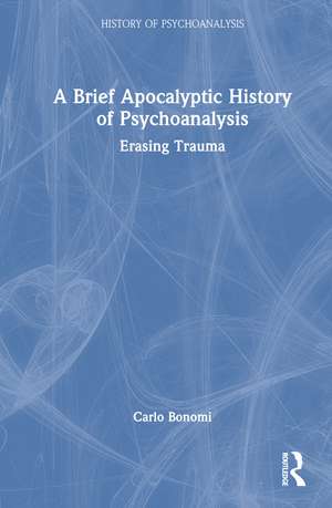 A Brief Apocalyptic History of Psychoanalysis: Erasing Trauma de Carlo Bonomi