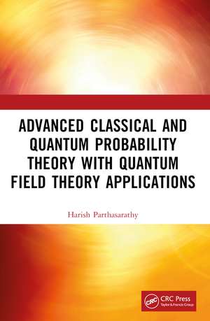 Advanced Classical and Quantum Probability Theory with Quantum Field Theory Applications de Harish Parthasarathy