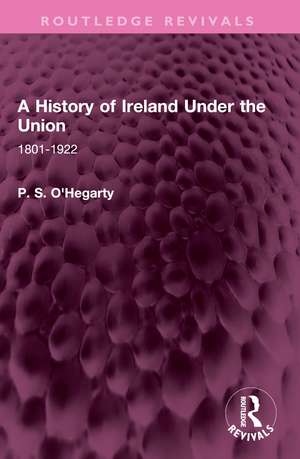 A History of Ireland Under the Union: 1801-1922 de P. S. O'Hegarty