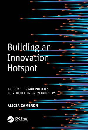 Building an Innovation Hotspot: Approaches and Policies to Stimulating New Industry de Alicia (Lucy) Cameron