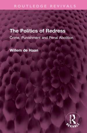 The Politics of Redress: Crime, Punishment and Penal Abolition de Willem De Haan