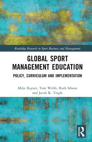 Global Sport Management Education: Policy, Curriculum and Implementation de Mike Rayner