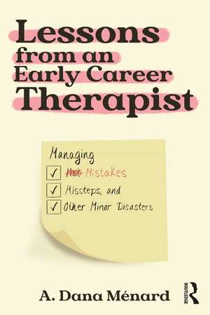 Lessons from An Early Career Therapist: Managing Mistakes, Missteps, and Other Minor Disasters de A. Dana Ménard