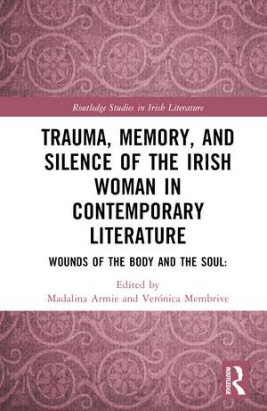 Trauma, Memory and Silence of the Irish Woman in Contemporary Literature: Wounds of the Body and the Soul de Madalina Armie