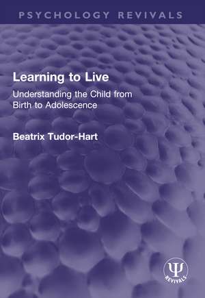 Learning to Live: Understanding the Child from Birth to Adolescence de Beatrix Tudor-Hart