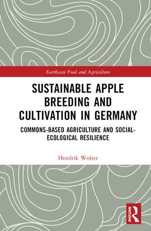 Sustainable Apple Breeding and Cultivation in Germany: Commons-Based Agriculture and Social-Ecological Resilience de Hendrik Wolter