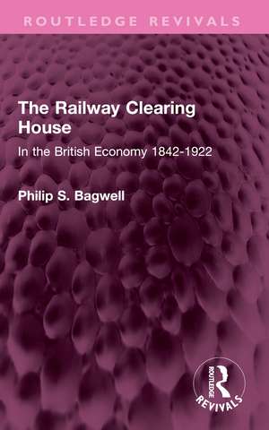 The Railway Clearing House: In the British Economy 1842-1922 de Philip S. Bagwell