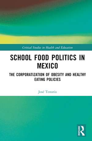 School Food Politics in Mexico: The Corporatization of Obesity and Healthy Eating Policies de José Tenorio