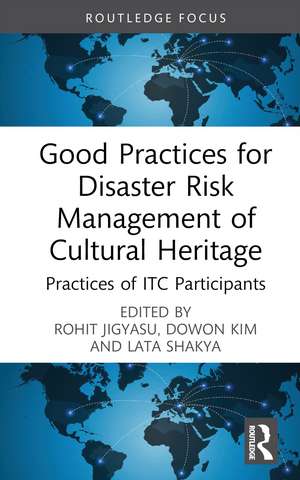 Good Practices for Disaster Risk Management of Cultural Heritage: Practices of ITC Participants de Rohit Jigyasu