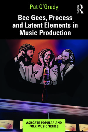 Bee Gees, Process and Latent Elements in Music Production de Pat O’Grady