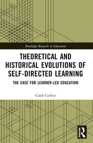 Theoretical and Historical Evolutions of Self-Directed Learning: The Case for Learner-Led Education de Caleb Collier