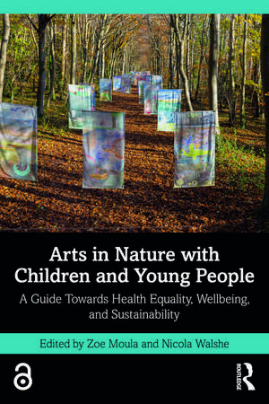 Arts in Nature with Children and Young People: A Guide Towards Health Equality, Wellbeing, and Sustainability de Zoe Moula