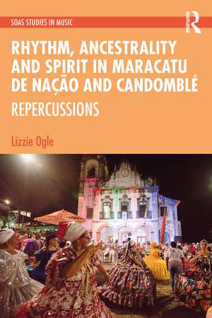 Rhythm, Ancestrality and Spirit in Maracatu de Nação and Candomblé: Repercussions de Lizzie Ogle