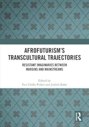 Afrofuturism’s Transcultural Trajectories: Resistant Imaginaries Between Margins and Mainstreams de Eva Ulrike Pirker