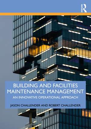 Building and Facilities Maintenance Management: An Innovative Operational Approach de Jason Challender