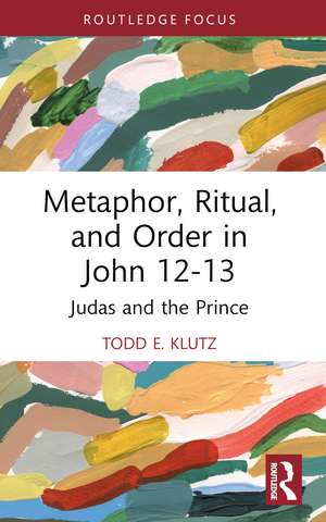 Metaphor, Ritual, and Order in John 12-13: Judas and the Prince de Todd E. Klutz