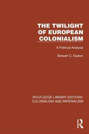 The Twilight of European Colonialism: A Political Analysis de Stewart C. Easton