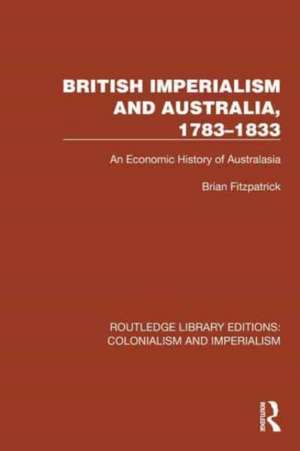 British Imperialism and Australia, 1783–1833: An Economic History of Australasia de Brian Fitzpatrick