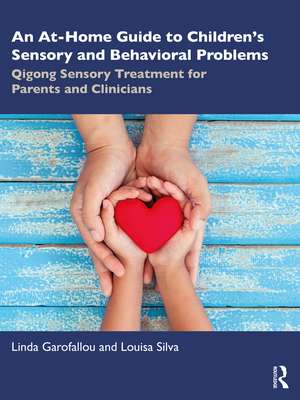 An At-Home Guide to Children’s Sensory and Behavioral Problems: Qigong Sensory Treatment for Parents and Clinicians de Linda Garofallou