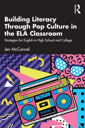 Building Literacy Through Pop Culture in the ELA Classroom: Strategies for English in High School and College de Jen McConnel