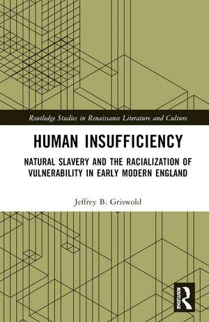 Human Insufficiency: Natural Slavery and the Racialization of Vulnerability in Early Modern England de Jeffrey B. Griswold