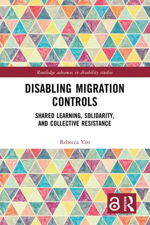 Disabling Migration Controls: Shared Learning, Solidarity, and Collective Resistance de Rebecca Yeo