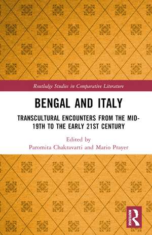 Bengal and Italy: Transcultural Encounters from the Mid-19th to the Early 21st Century de Paromita Chakravarti