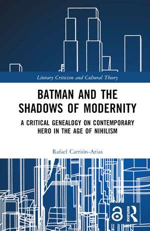 Batman and the Shadows of Modernity: A Critical Genealogy on Contemporary Hero in the Age of Nihilism de Rafael Carrión-Arias