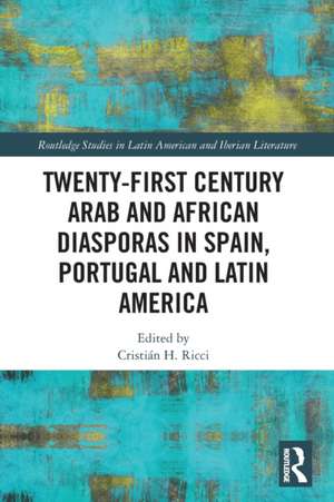 Twenty-First Century Arab and African Diasporas in Spain, Portugal and Latin America de Cristián H. Ricci