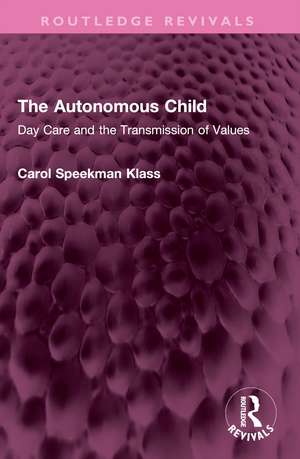 The Autonomous Child: Day Care and the Transmission of Values de Carol Speekman Klass