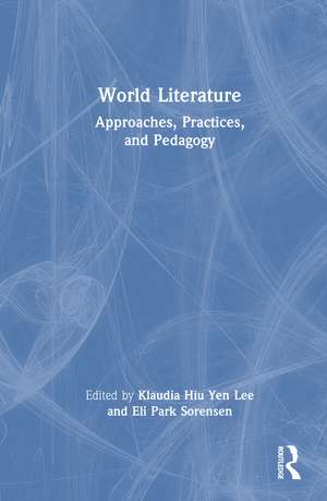 World Literature: Approaches, Practices, and Pedagogy de Klaudia Hiu Yen Lee