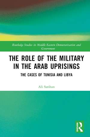 The Role of the Military in the Arab Uprisings: The Cases of Tunisia and Libya de Ali Sarihan