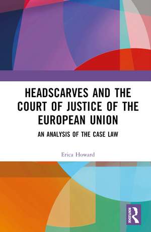 Headscarves and the Court of Justice of the European Union: An Analysis of the Case Law de Erica Howard