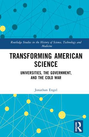 Transforming American Science: Universities, the Government, and the Cold War de Jonathan Engel