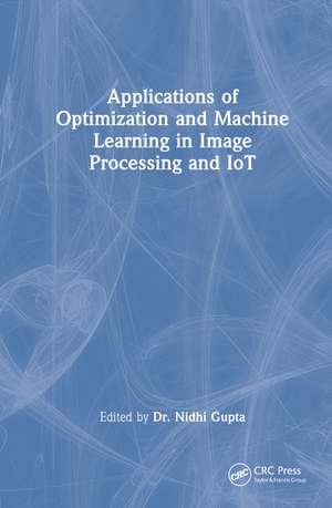 Applications of Optimization and Machine Learning in Image Processing and IoT de Nidhi Gupta