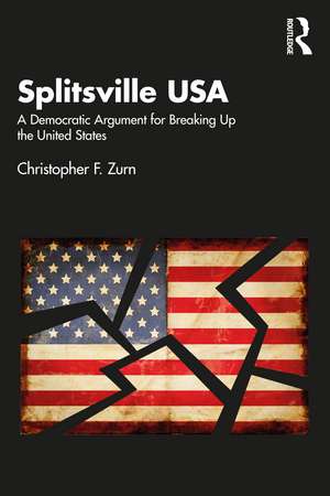 Splitsville USA: A Democratic Argument for Breaking Up the United States de Christopher F. Zurn