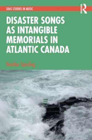 Disaster Songs as Intangible Memorials in Atlantic Canada de Heather Sparling