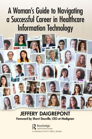 A Woman's Guide to Navigating a Successful Career in Healthcare Information Technology de Jeffery Daigrepont