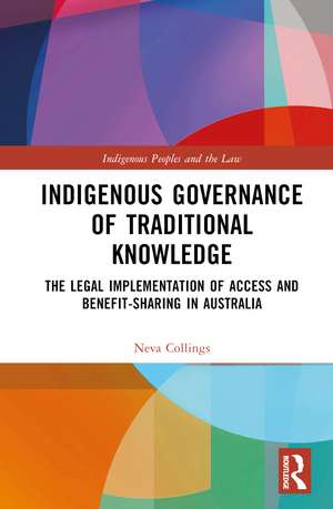 Indigenous Governance of Traditional Knowledge: The Legal Implementation of Access and Benefit-Sharing in Australia de Neva Collings