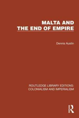 Malta and the End of Empire de Dennis Austin